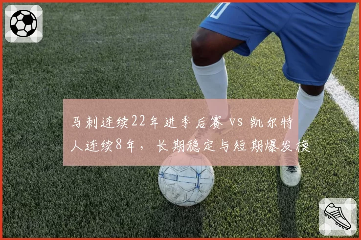 马刺连续22年进季后赛 vs 凯尔特人连续8年,长期稳定与短期爆发模式对比