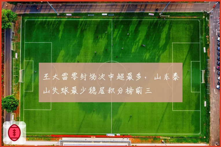 王大雷零封场次中超最多,山东泰山失球最少稳居积分榜前三