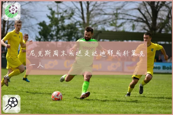 尼克斯周末或送走达迪耶或科莱克一人